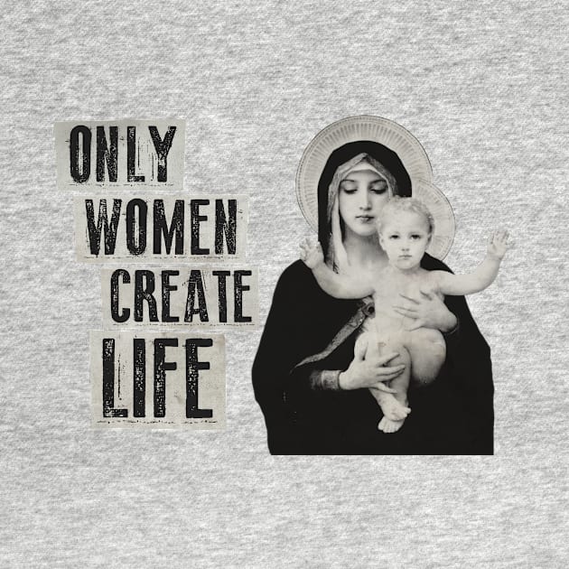 Only Women Create Life by WitchPlease